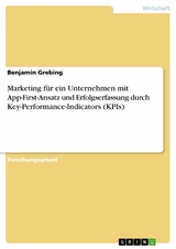 Marketing für ein Unternehmen mit App-First-Ansatz und Erfolgserfassung durch Key-Performance-Indicators (KPIs) - Benjamin Grebing