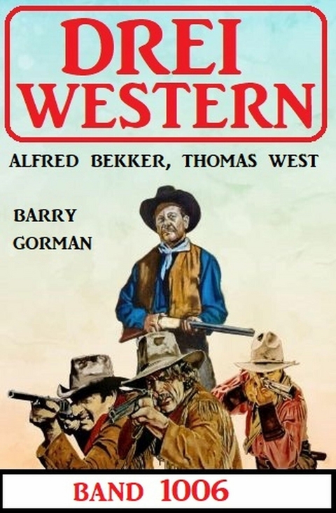 Drei Western Band 1006 -  Alfred Bekker,  Thomas West,  Barry Gorman