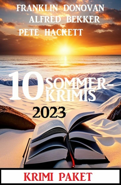 10 Sommerkrimis 2023: Krimi Paket -  Alfred Bekker,  Franklin Donovan,  Pete Hackett