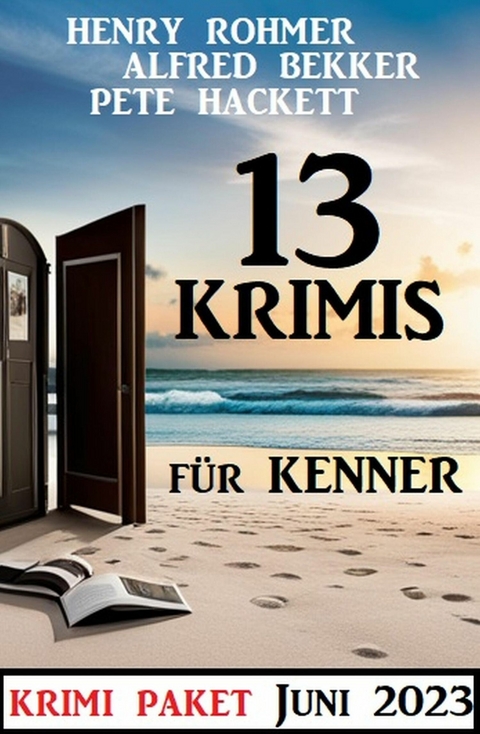 13 Krimis für Kenner Juni 2023: Krimi Paket -  Alfred Bekker,  Henry Rohmer,  Pete Hackett
