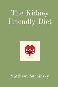 The Kidney Friendly Diet - Matthew E Petchinsky