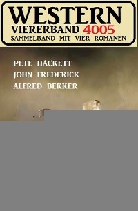 Western Viererband 4005 -  Alfred Bekker,  Pete Hackett,  John Frederick