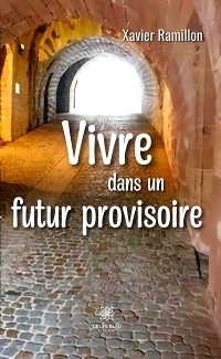 Vivre dans un futur provisoire - Xavier Ramillon