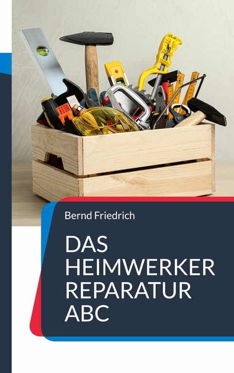 Das Heimwerker Reparatur ABC - Bernd Friedrich