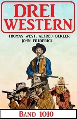 Drei Western Band 1010 - Alfred Bekker, Thomas West, John Frederick