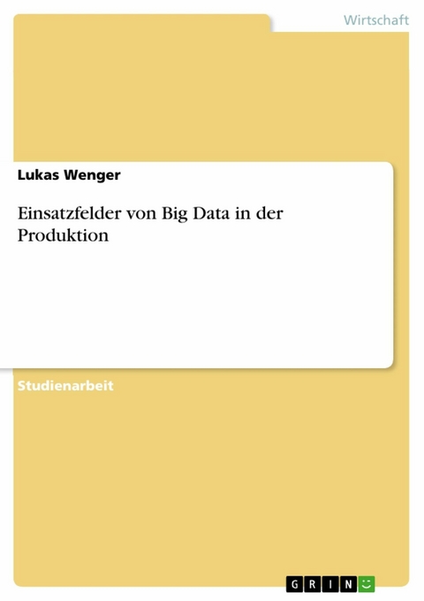 Einsatzfelder von Big Data in der Produktion - Lukas Wenger