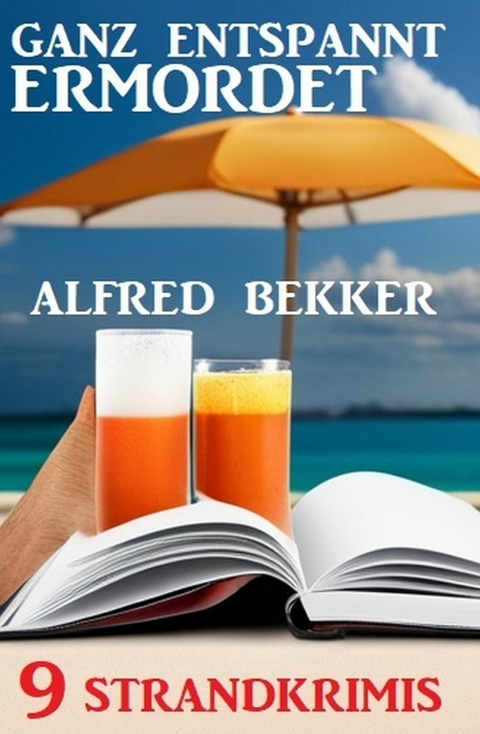Ganz entspannt ermordet: 9 Strandkrimis -  Alfred Bekker
