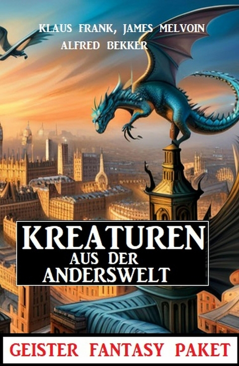 Kreaturen aus der Anderswelt: Geister Fantasy Paket -  Alfred Bekker,  Klaus Frank,  James Melvoin
