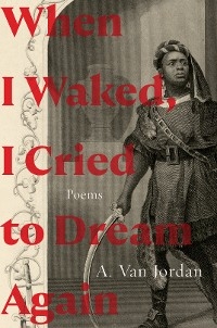 When I Waked, I Cried To Dream Again: Poems - A. Van Jordan