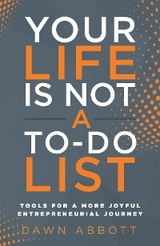 Your Life is Not A To Do List - Dawn Abbott