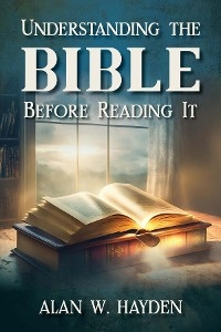 Understanding the Bible Before Reading It -  Alan W. Hayden