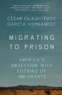 Migrating to Prison -  Cesar Cuauhtemoc Garcia Hernandez