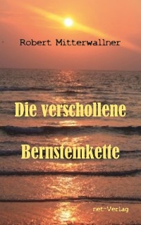 Die verschollene Bernsteinkette - Robert Mitterwallner