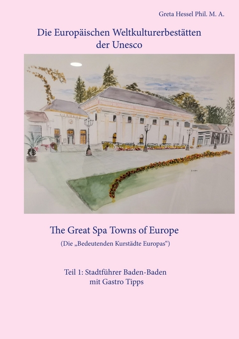 Die Europäischen Weltkulturerbestätten der Unesco. Teil 1: Stadtführer Baden-Baden mit Gastro Tipps -  Greta Hessel
