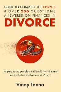 GUIDE TO COMPLETING FORM E & OVER 200 QUESTIONS ANSWERED ON FINANCES IN DIVORCE - Vinay Tanna