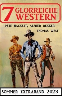 7 Glorreiche Western Extra Sommerband 2023 - Alfred Bekker, Thomas West, Pete Hackett