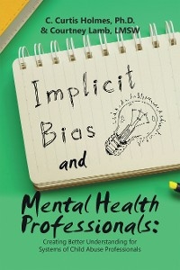 Implicit Bias and Mental Health Professionals: - C. Curtis Holmes Ph.D., Courtney Lamb LMSW