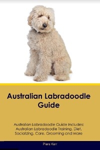 Australian Labradoodle Guide  Australian Labradoodle Guide Includes - Piers Kerr