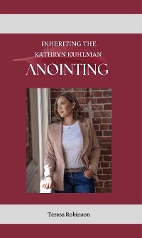 Inheriting The Kathryn Kuhlman Anointing -  Teresa Robinson