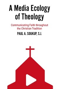 Media Ecology of Theology -  S.J. Paul A. Soukup