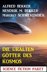 Die uralten Götter des Kosmos: Science Fiction Paket -  Alfred Bekker,  Hendrik M. Bekker,  Margret Schwekendiek