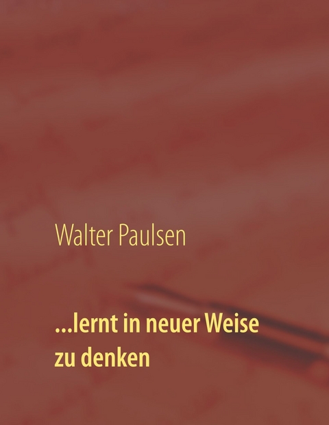 ...lernt in neuer Weise zu denken -  Walter Paulsen