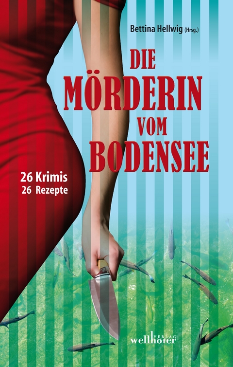 Die Mörderin vom Bodensee: 26 Krimis und 26 Rezepte -  Bettina Hellwig