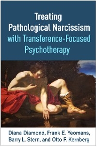 Treating Pathological Narcissism with Transference-Focused Psychotherapy - Diana Diamond, Frank E. Yeomans, Barry L. Stern, Otto  F. Kernberg