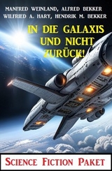 In die Galaxis und nicht zurück! Science Fiction Paket - Alfred Bekker, Wilfried A. Hary, Hendrik M. Bekker, Manfred Weinland