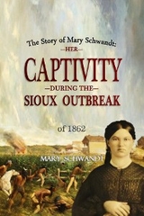 The Story of  Mary Schwandt: Her Captivity During the Sioux Outbreak of 1862 (1894) - Mary Schwandt