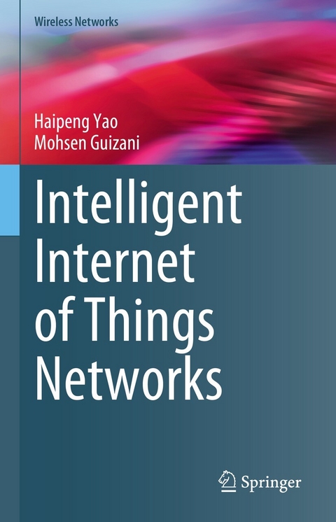 Intelligent Internet of Things Networks -  Haipeng Yao,  Mohsen Guizani