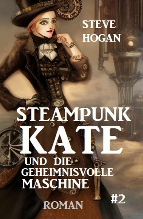 Steampunk Kate und die geheimnisvolle Maschine: Steampunk Kate 2 -  Steve Hogan