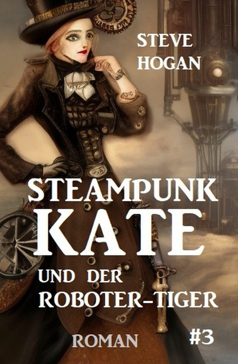 Steampunk Kate und der Roboter-Tiger: Steampunk Kate 3 -  Steve Hogan