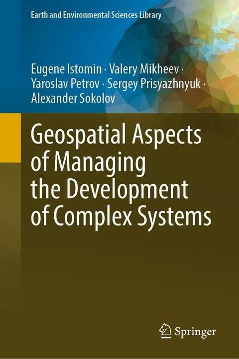 Geospatial Aspects of Managing the Development of Complex Systems - Eugene Istomin, Valery Mikheev, Yaroslav Petrov, Sergey Prisyazhnyuk, Alexander Sokolov