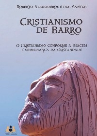 Cristianismo de Barro. - Roberto Albuquerque dos Santos