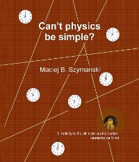 Can't physics be simple? -  Maciej B. Szymanski