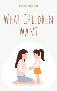 What Children Want - Sabine Brandt