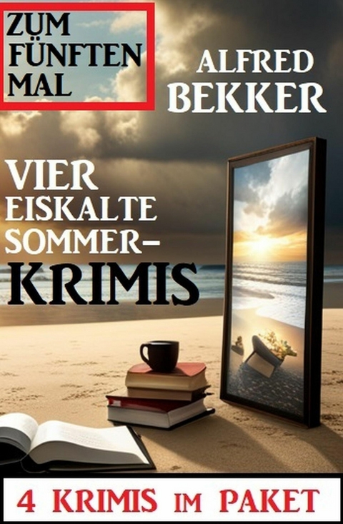 Zum fünften Mal vier eiskalte Sommerkrimis: 4 Krimis im Paket -  Alfred Bekker