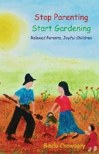Stop Parenting, Start Gardening - Bindu Chowdary