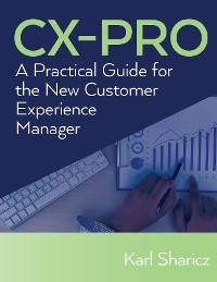 CX-PRO : A Practical Guide for the New Customer Experience Manager -  Karl Sharicz