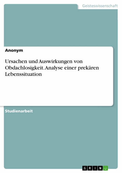 Ursachen und Auswirkungen von Obdachlosigkeit. Analyse einer prekären Lebenssituation -  Anonym