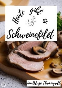 Heute gibt es - Schweinefilet - Blaze Flamingrill