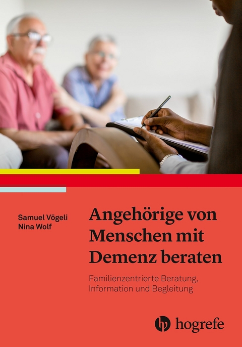 Angehörige von Menschen mit Demenz beraten -  Samuel Vögeli,  Nina Wolf