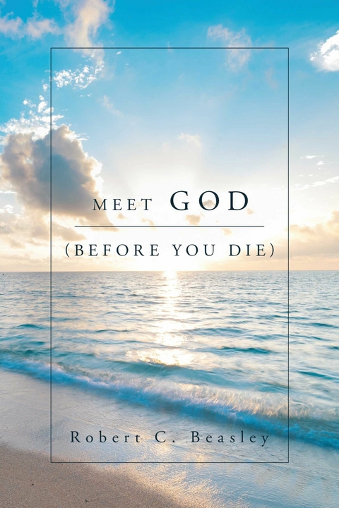 Meet God (Before You Die) -  Robert C. Beasley