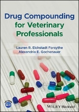 Drug Compounding for Veterinary Professionals - Lauren R. Eichstadt Forsythe, Alexandria E. Gochenauer