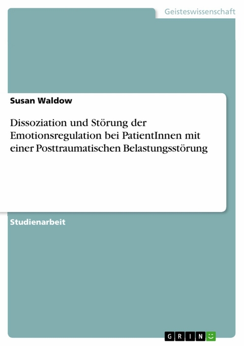 Dissoziation und Störung der Emotionsregulation bei PatientInnen mit einer Posttraumatischen Belastungsstörung -  Susan Waldow