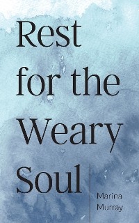 Rest for the Weary Soul -  Marina Murray