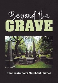 Beyond the Grave - Charles Anthony Merchant Childes