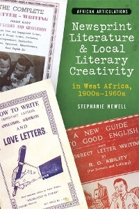 Newsprint Literature and Local Literary Creativity in West Africa, 1900s - 1960s -  Stephanie Newell