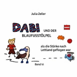 Dabi und der Blaufusstölpel - als die Stärke nach Lettland geflogen war - Band VI -  Julia Zeller